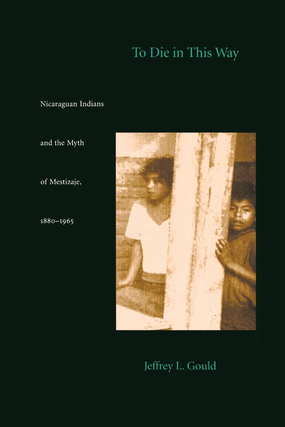 To Die In This Way: Nicaraguan Indians And The Myth Of Mestizaje, 18801965 (Latin America Otherwise),New