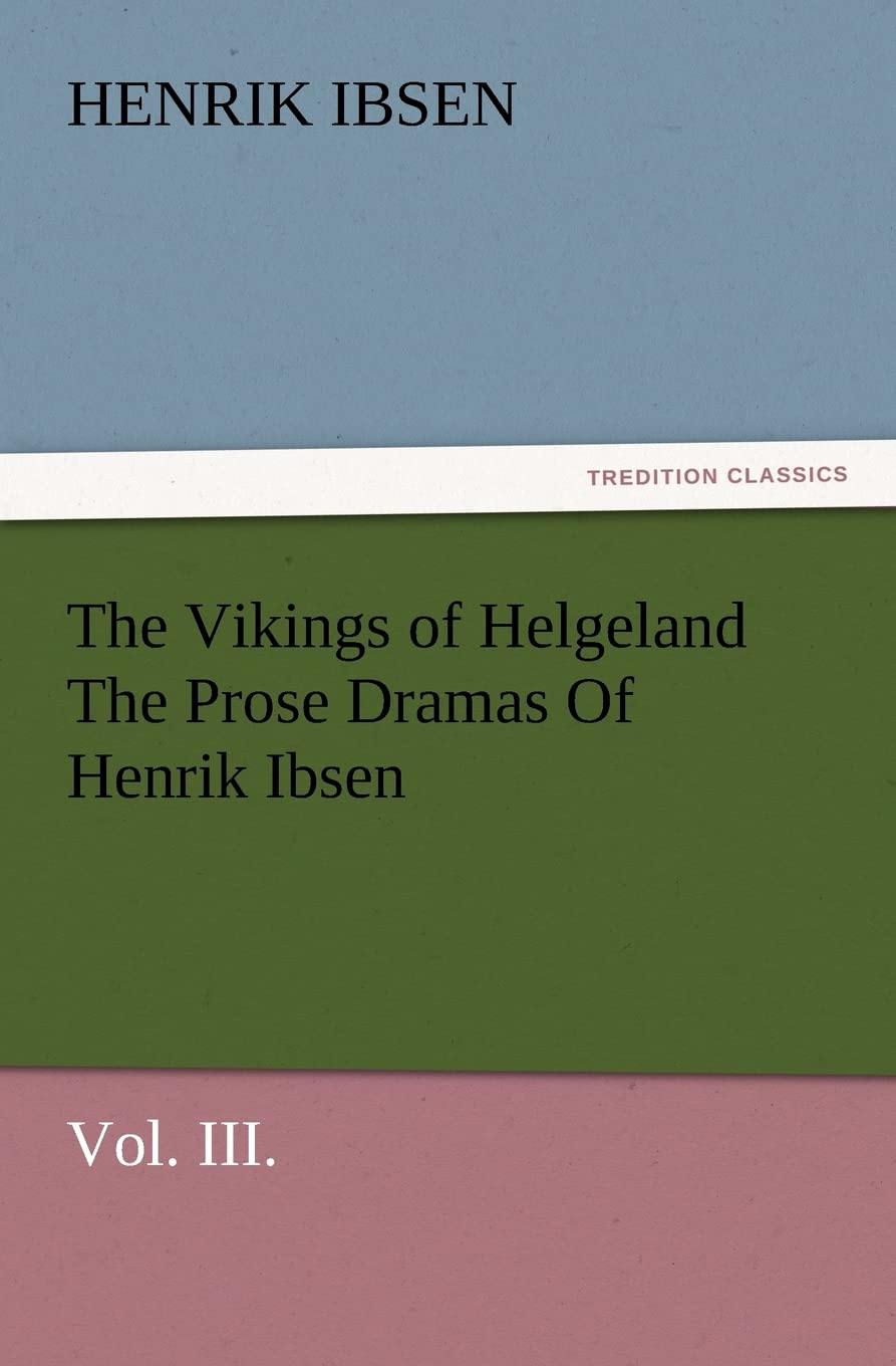 The Vikings of Helgeland the Prose Dramas of Henrik Ibsen, Vol. III.,Used