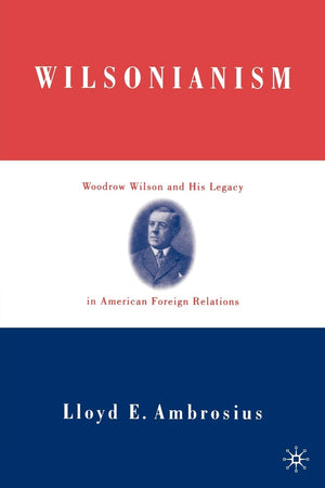 Wilsonianism: Woodrow Wilson and His Legacy in American Foreign Relations,Used