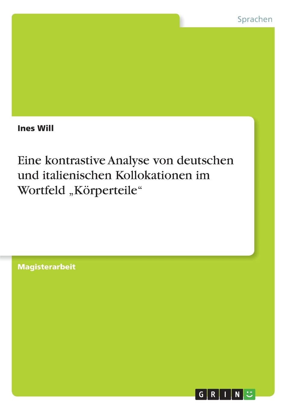 Eine Kontrastive Analyse Von Deutschen Und Italienischen Kollokationen Im Wortfeld 'Krperteile' (German Edition),Used