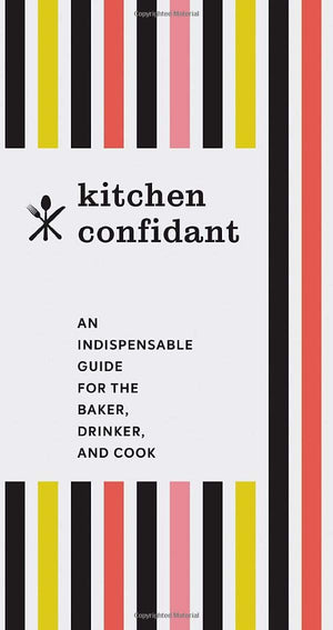 Kitchen Confidant: An Indispensable Guide For The Baker, Drinker, And Cook (Classic Cookbooks, Easy Cookbooks, Gifts For Mom)