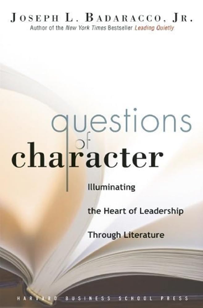 Questions of Character: Illuminating the Heart of Leadership Through Literature,Used