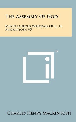The Assembly Of God: Miscellaneous Writings Of C. H. Mackintosh V3,New