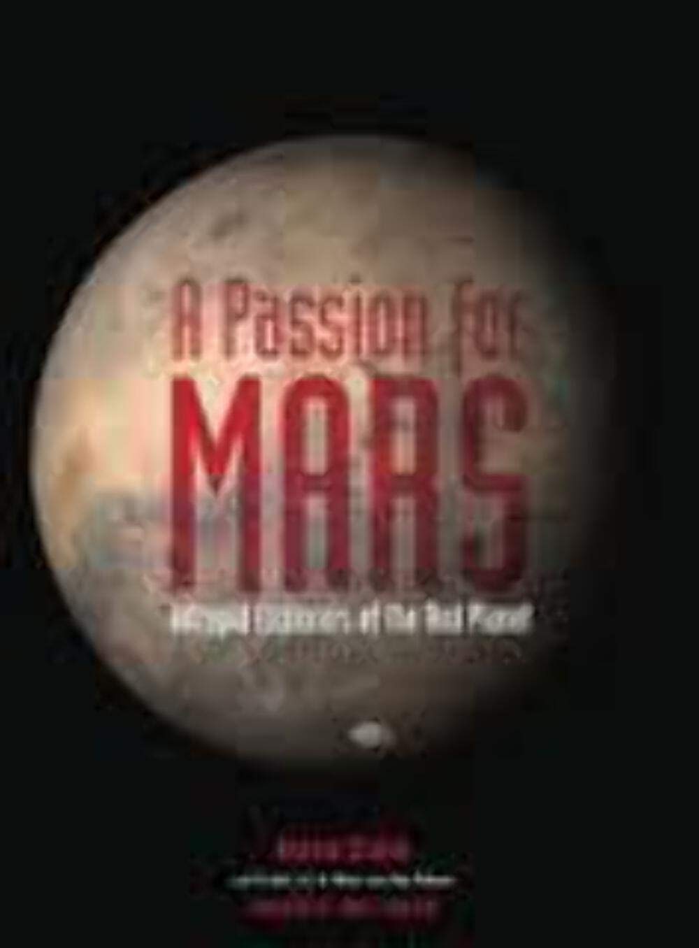 A Passion for Mars: Intrepid Explorers of the Red Planet,New