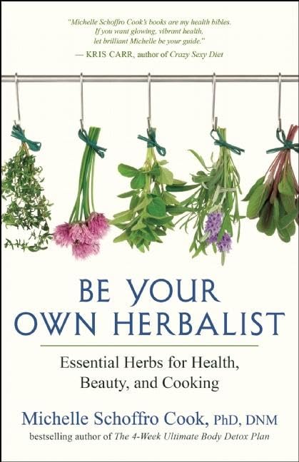 Be Your Own Herbalist: Essential Herbs For Health, Beauty, And Cooking