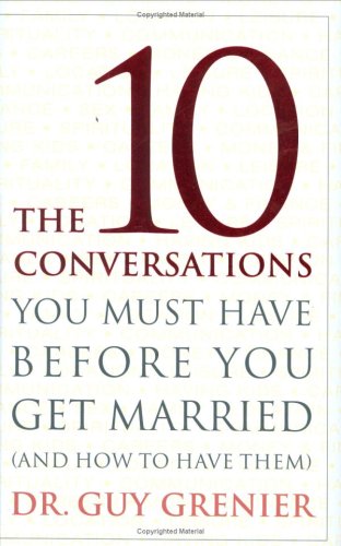 The 10 Conversations You Must Have Before You Get Married: (And How To Have Them)