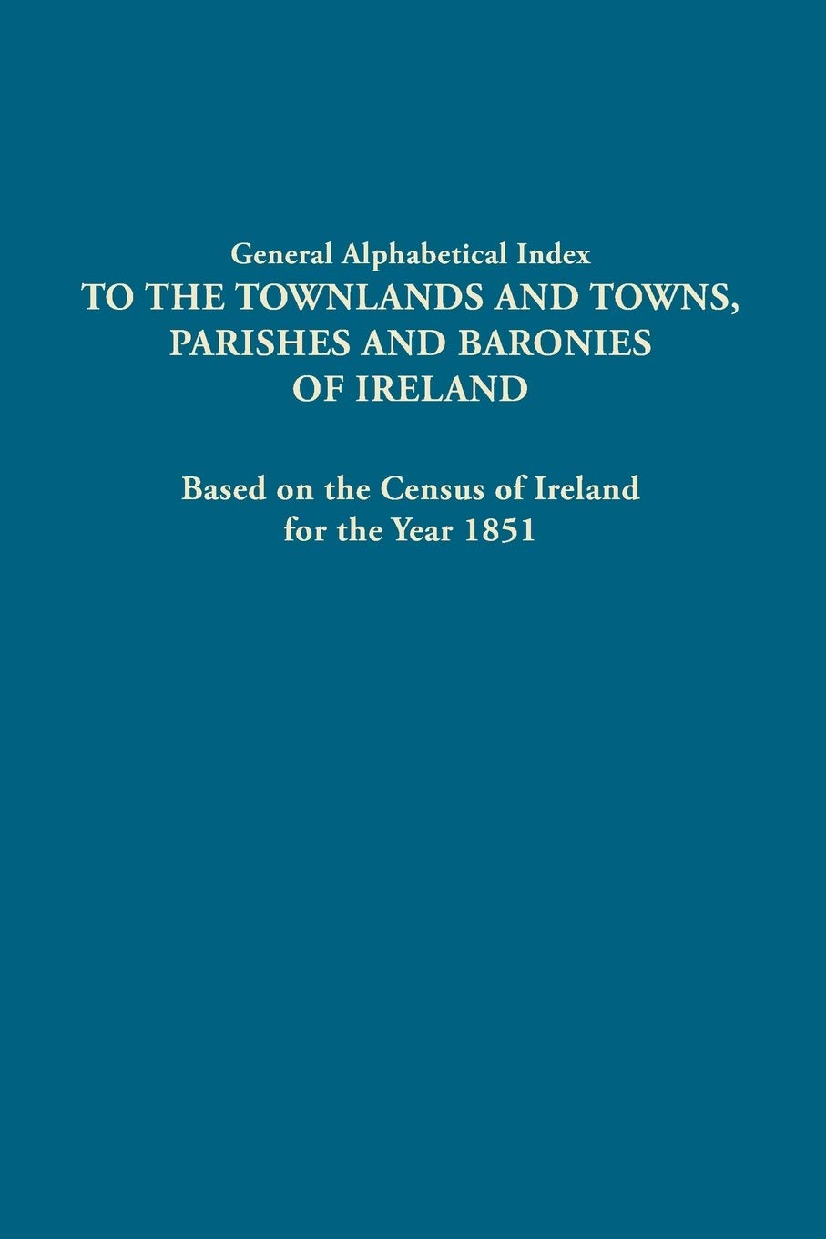 General Alphabetical Index to Townlands and Towns, Parishes and Baronies of Ireland: Based on the Census of Ireland for the Year,Used