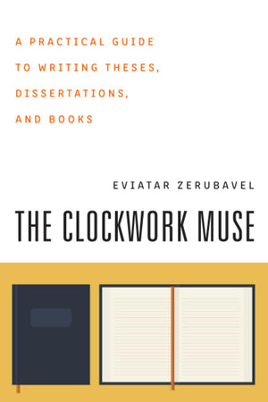 The Clockwork Muse: A Practical Guide To Writing Theses, Dissertations, And Books,New