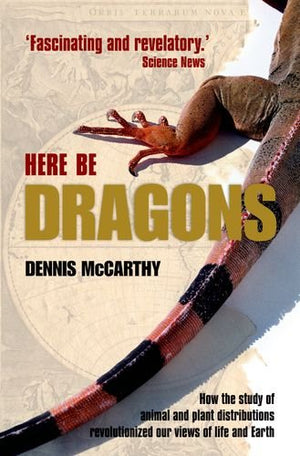 Here Be Dragons: How The Study Of Animal And Plant Distributions Revolutionized Our Views Of Life And Earth,Used