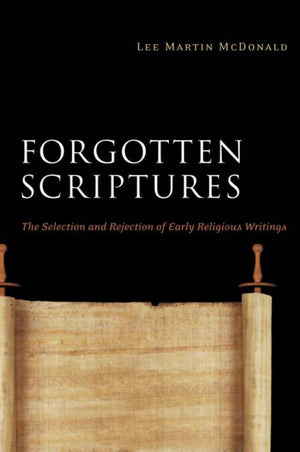 Forgotten Scriptures: The Selection And Rejection Of Early Religious Writings