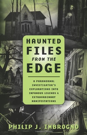 Haunted Files from the Edge: A Paranormal Investigator's Explorations into Infamous Legends & Extraordinary Manifestations,Used