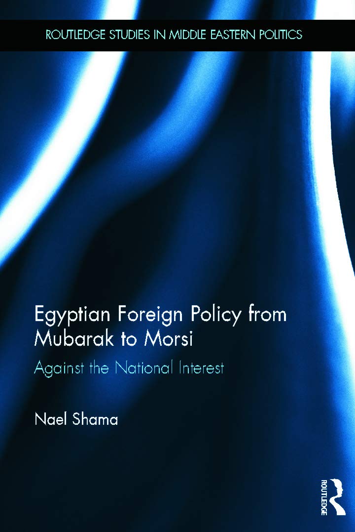 Egyptian Foreign Policy From Mubarak to Morsi: Against the National Interest (Routledge Studies in Middle Eastern Politics),Used
