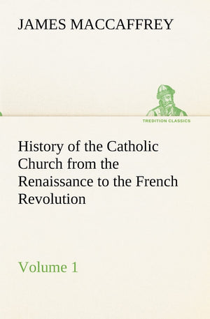 History of the Catholic Church from the Renaissance to the French Revolution  Volume 1,Used