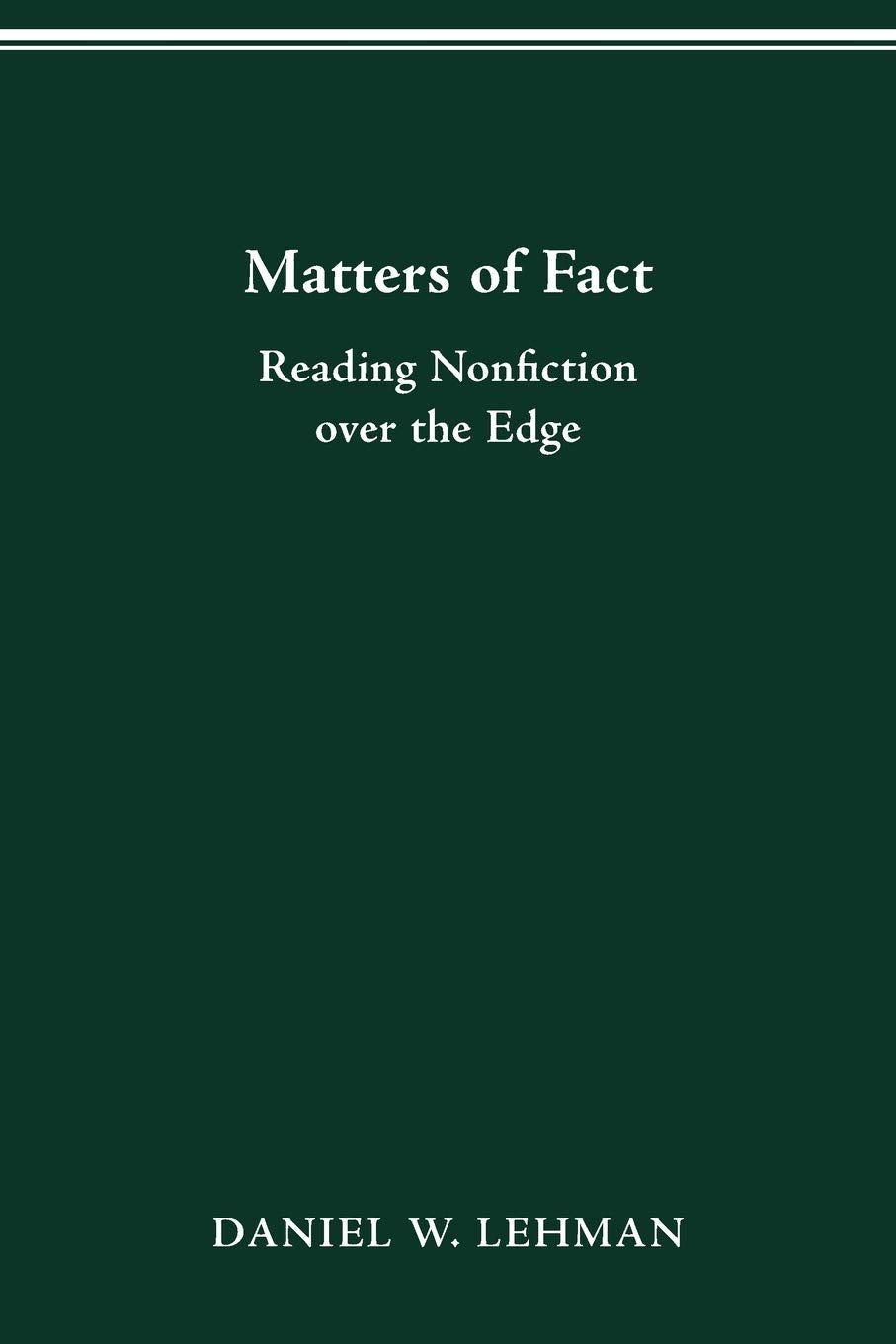 Matters Of Fact: Reading Nonfiction Over The Edge (Theory Interpretation Narrativ)