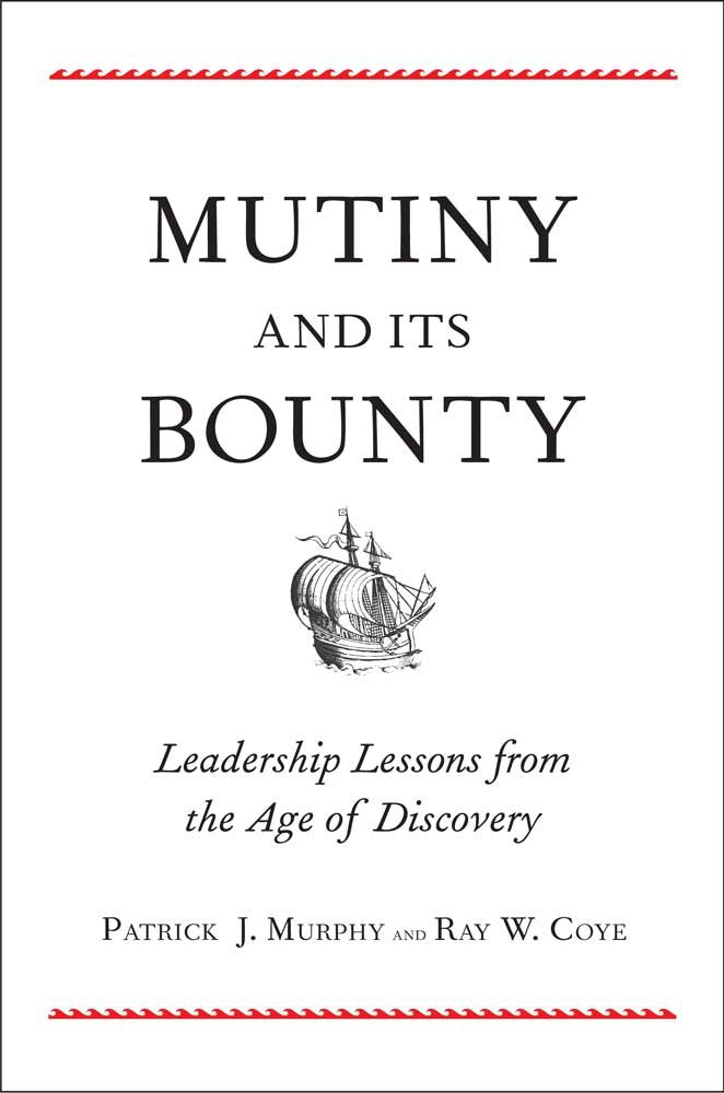 Mutiny and Its Bounty: Leadership Lessons from the Age of Discovery,New