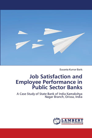 Job Satisfaction and Employee Performance in Public Sector Banks: A Case Study of State Bank of India Kamakshya Nagar Branch, Or,Used