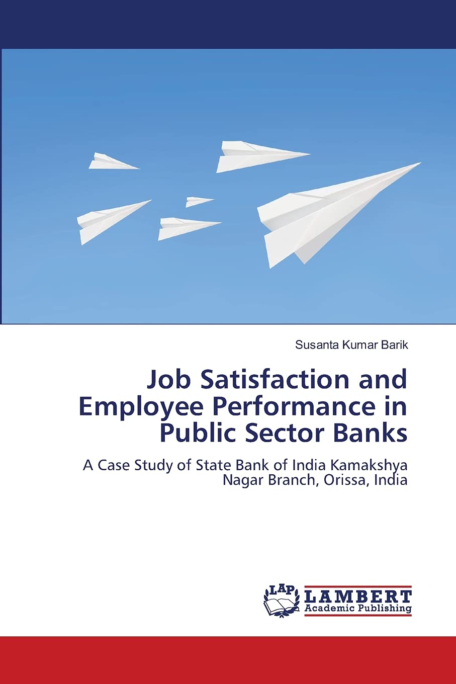 Job Satisfaction and Employee Performance in Public Sector Banks: A Case Study of State Bank of India Kamakshya Nagar Branch, Or,Used