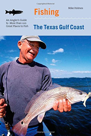 Fishing the Texas Gulf Coast: An Anglers Guide To More Than 100 Great Places To Fish,Used