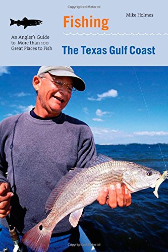 Fishing the Texas Gulf Coast: An Anglers Guide To More Than 100 Great Places To Fish,Used
