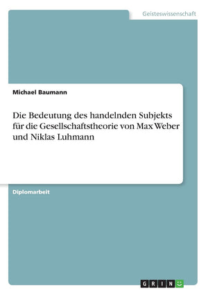 Die Bedeutung des handelnden Subjekts fr die Gesellschaftstheorie von Max Weber und Niklas Luhmann (German Edition),Used