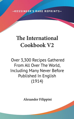 The International Cookbook V2: Over 3,300 Recipes Gathered From All Over The World, Including Many Never Before Published In Eng,New