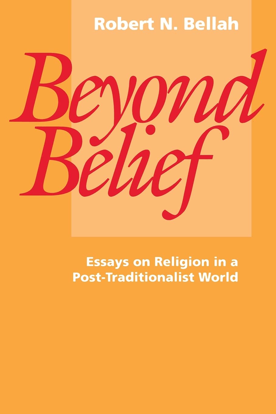 Beyond Belief: Essays on Religion in a PostTraditionalist World,New