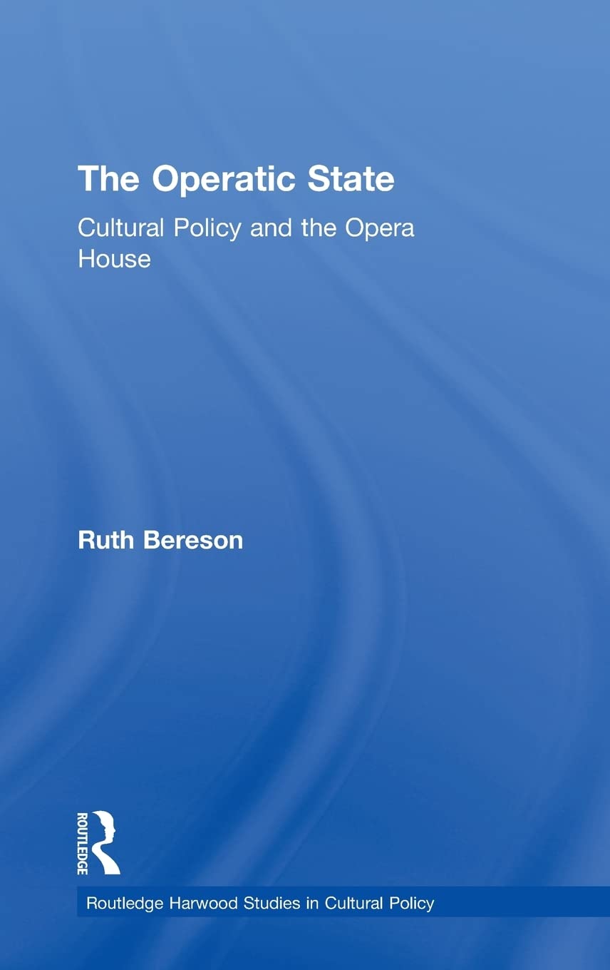 The Operatic State: Cultural Policy And The Opera House (Routledge Harwood Studies In Cultural Policy)
