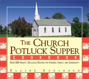 The Church Potluck Supper Cookbook: Over 500 Hearty, Delicious Recipes for Friends, Family, and Community,New