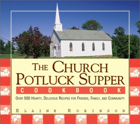 The Church Potluck Supper Cookbook: Over 500 Hearty, Delicious Recipes for Friends, Family, and Community,New
