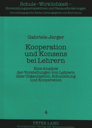 Kooperation Und Konsens Bei Lehrern: Eine Analyse Der Vorstellungen Von Lehrern Ber Organisation, Schulleitung Und Kooperation (,Used