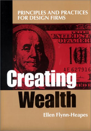 Creating Wealth: Principles and Practices for Design Firms,Used