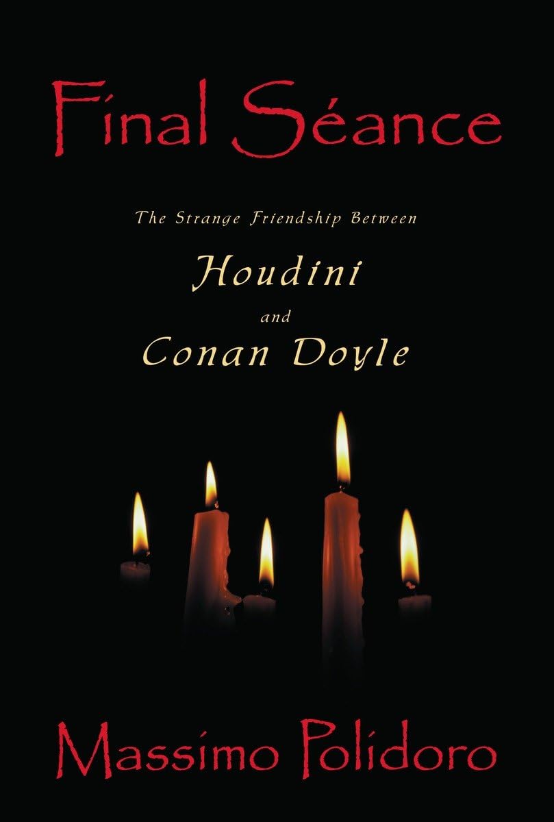 Final Sance: The Strange Friendship Between Houdini and Conan Doyle