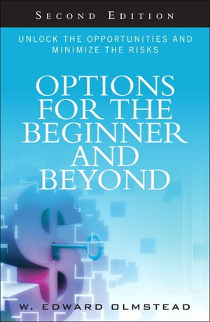 Options For The Beginner And Beyond: Unlock The Opportunities And Minimize The Risks