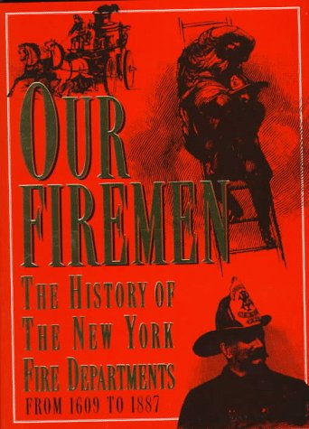 Our Firemen: A History of the New York Fire Departments, Volunteer and Paid, from 1609 to 1887,Used