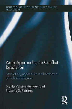 Arab Approaches to Conflict Resolution: Mediation, Negotiation and Settlement of Political Disputes (Routledge Studies in Peace ,Used