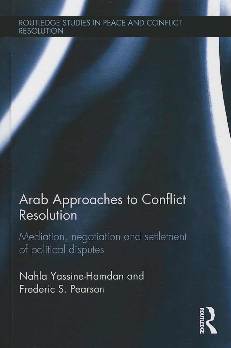 Arab Approaches to Conflict Resolution: Mediation, Negotiation and Settlement of Political Disputes (Routledge Studies in Peace ,Used