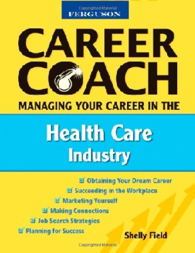 Managing Your Career In The Health Care Industry (Ferguson Career Coach),New