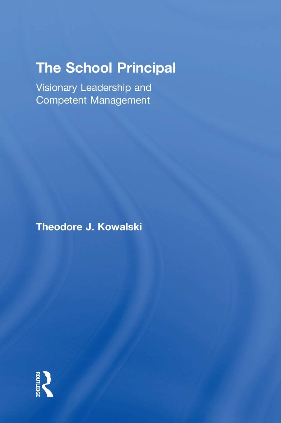 The School Principal: Visionary Leadership And Competent Management,New