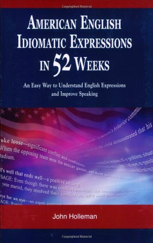 American English Idiomatic Expressions in 52 Weeks: An Easy Way to Understand English Expressions and Improve Speaking,Used