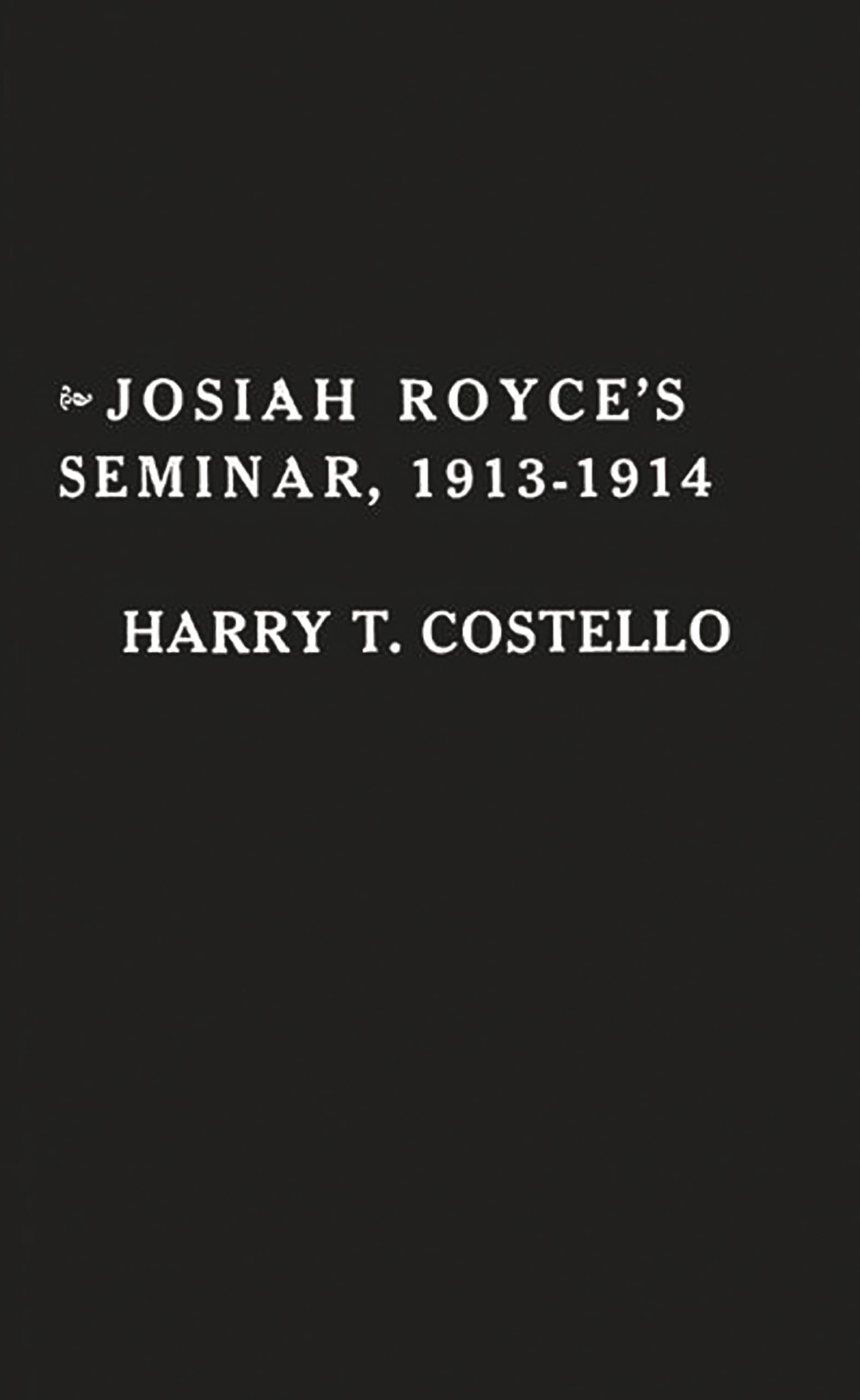 Josiah Royce's Seminar 19131914: As Recorded in the Notebooks of Harry T. Costello,New