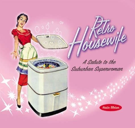 Retro Housewife: A Salute to the Suburban Superwoman,New