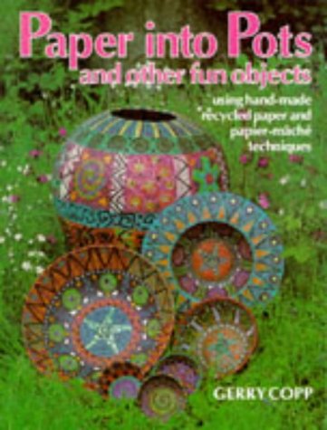Paper into Pots and Other Fun Objects Using HandMade Recycled Paper and PapierMache Techniques,Used