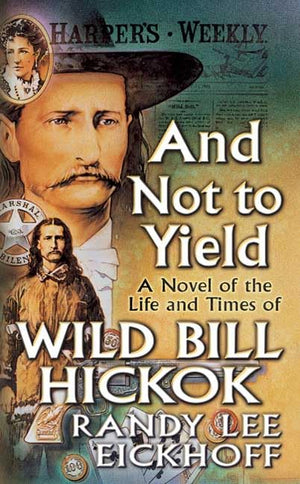And Not to Yield: A Novel of the Life and Times of Wild Bill Hickok,Used