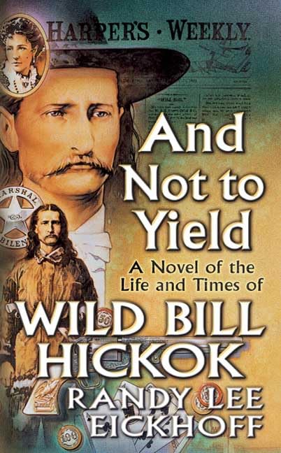 And Not to Yield: A Novel of the Life and Times of Wild Bill Hickok,Used