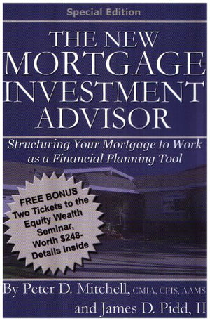 The New Mortgage Investment Advisor: Structuring Your Mortgage To Work As A Financial Planning Tool
