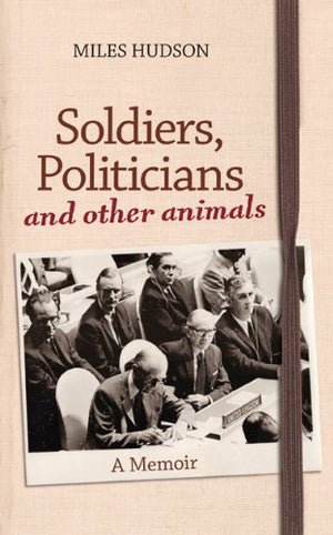 Soldiers, Politicians & Other Animals: A Memoir