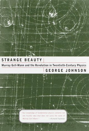 Strange Beauty: Murray GellMann and the Revolution in TwentiethCentury Physics,New