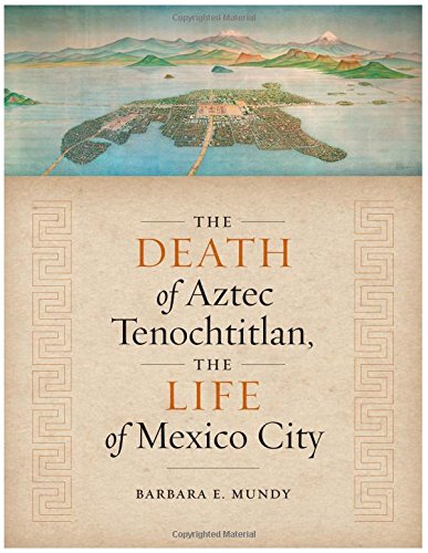 The Death of Aztec Tenochtitlan, the Life of Mexico City (Joe R. and Teresa Lozano Long Series in Latin American and Latino Art ,Used
