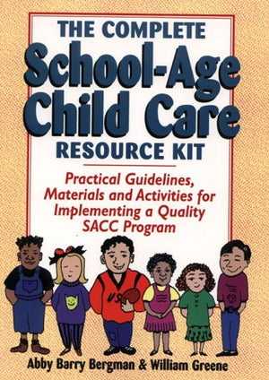 The Complete SchoolAge Child Care Resource Kit: Practical Guidelines, Materials and Activities for Implementing a Quality Sacc ,New