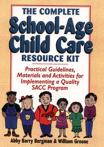 The Complete SchoolAge Child Care Resource Kit: Practical Guidelines, Materials and Activities for Implementing a Quality Sacc ,New
